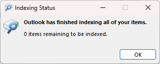 Outlook has finished indexing all of your items message. Click OK.